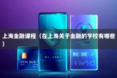 上海金融课程（在上海关于金融的学校有哪些）