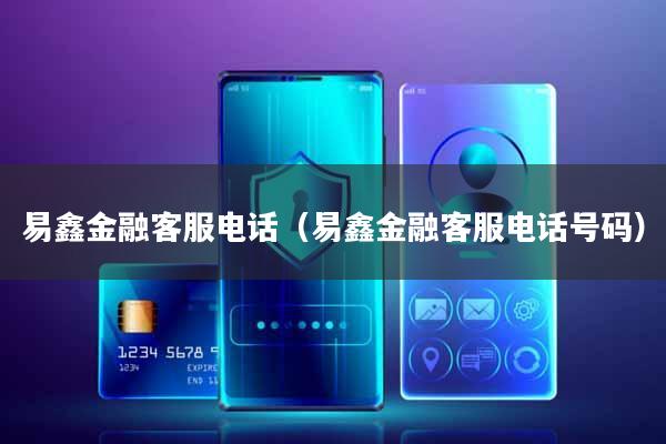 易鑫金融客服电话(易鑫金融客服电话号码)