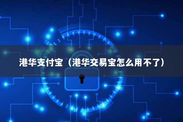港华支付宝(港华交易宝怎么用不了)
