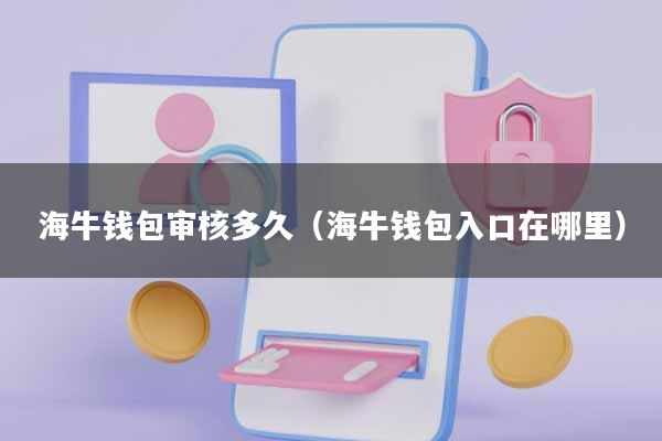 海牛钱包审核多久(海牛钱包入口在哪里)